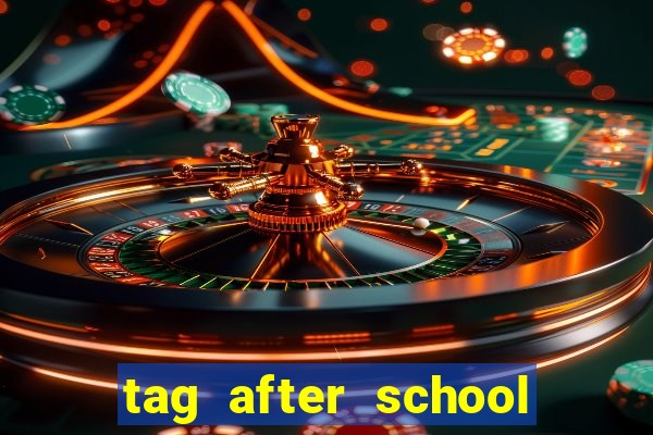 tag after school apk download